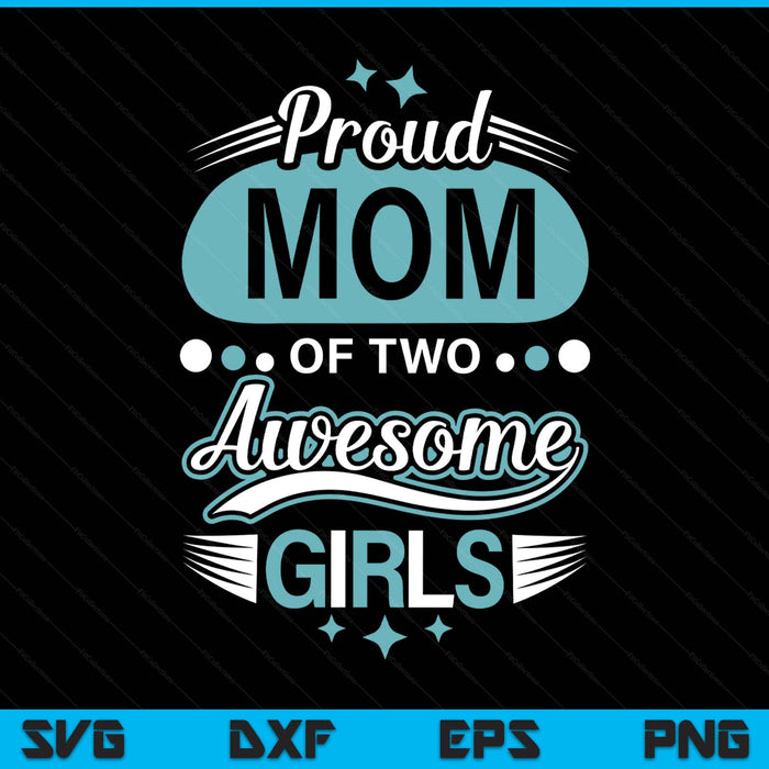 Proud mom of two awesome girls Mother's Day SVG cut file