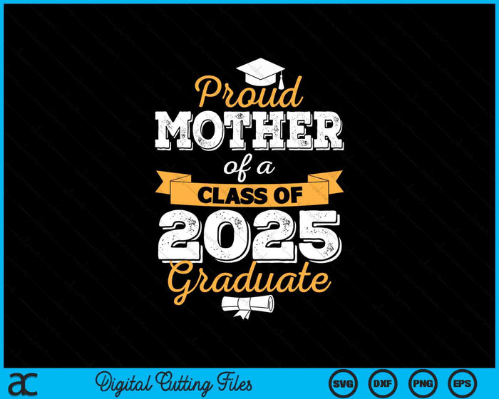 Proud Mother Of A Class Of 2025 Graduate SVG PNG Digital Printable Files