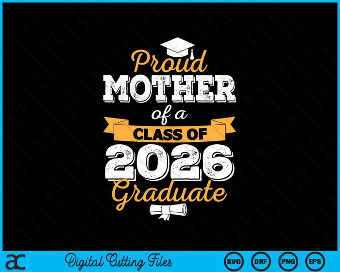 Proud Mother Of A Class Of 2026 Graduate SVG PNG Digital Cutting Files