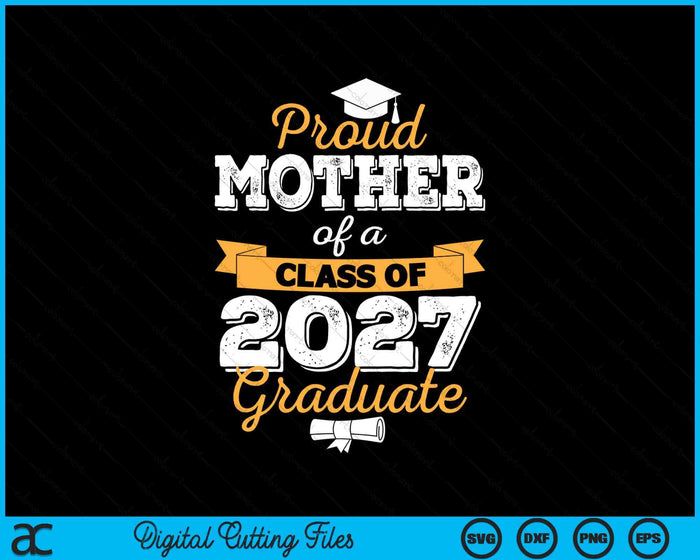 Proud Mother Of A Class Of 2027 Graduate SVG PNG Digital Cutting Files