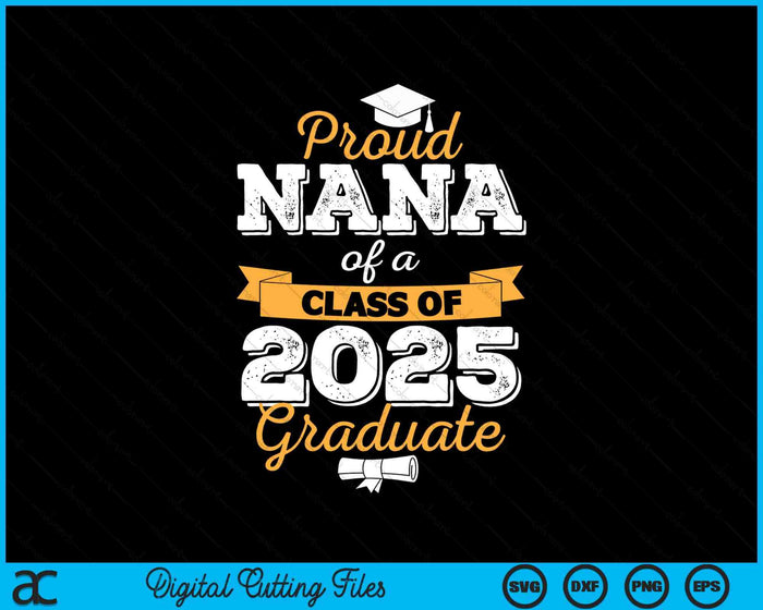 Proud Nana Of A Class Of 2025 Graduate SVG PNG Digital Printable Files