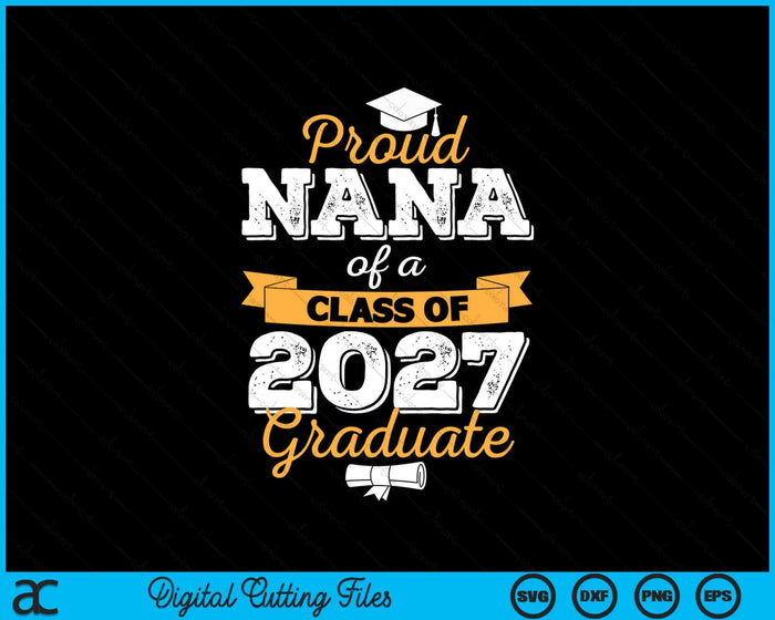 Proud Nana Of A Class Of 2027 Graduate SVG PNG Digital Cutting Files