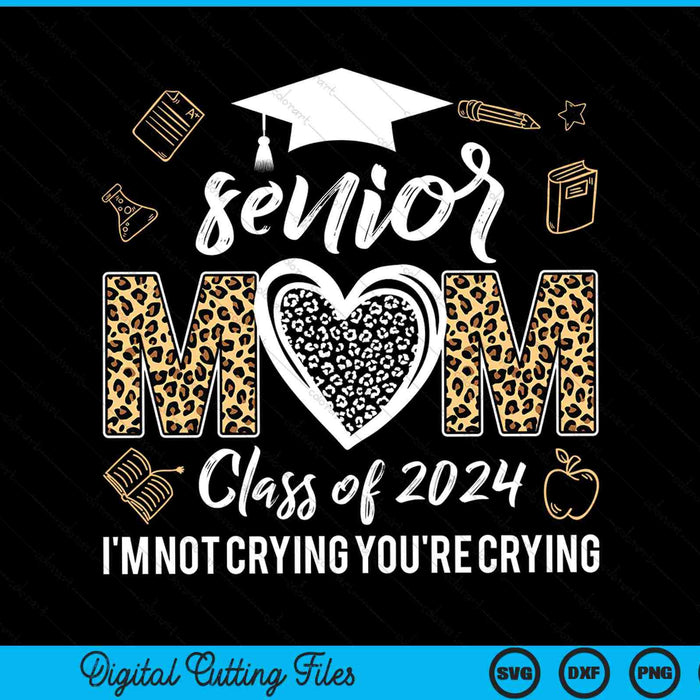 Proud Senior Mom Class Of 2024 I'm Not Crying You're Crying SVG PNG Digital Cutting Files