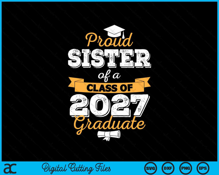 Proud Sister Of A Class Of 2027 Graduate SVG PNG Digital Cutting Files