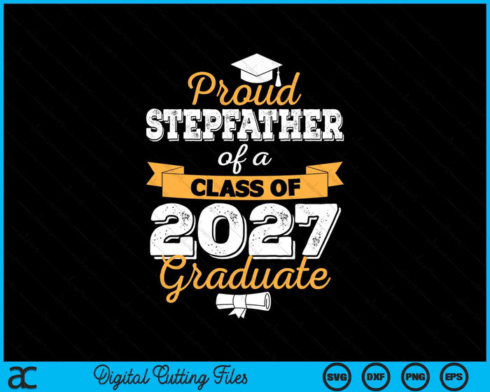 Proud Stepfather Of A Class Of 2027 Graduate SVG PNG Digital Cutting Files