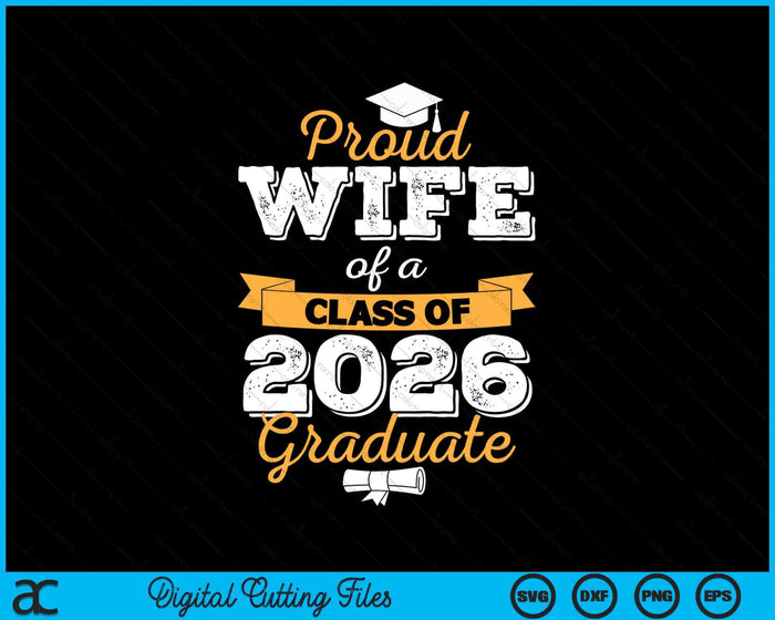 Proud Wife Of A Class Of 2026 Graduate SVG PNG Digital Cutting Files