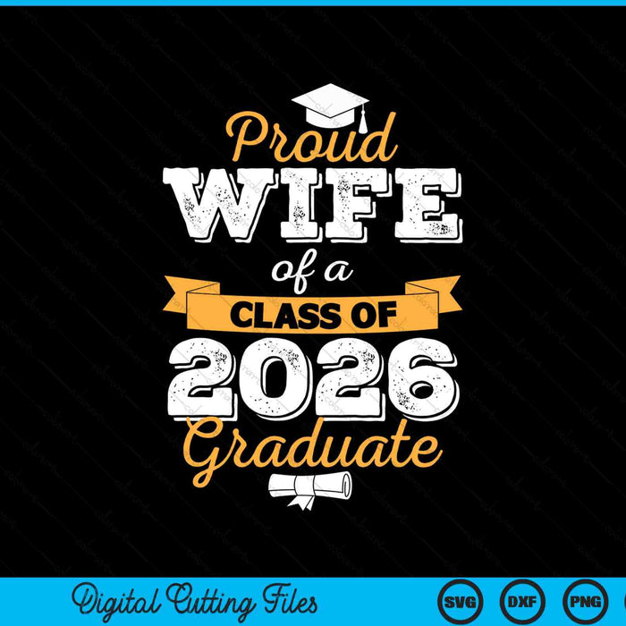 Proud Wife Of A Class Of 2026 Graduate SVG PNG Digital Cutting Files