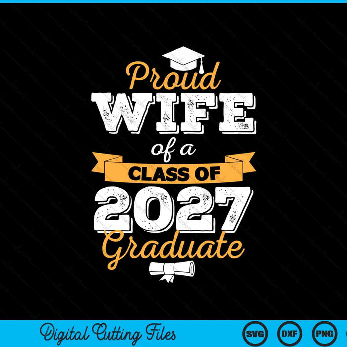 Proud Wife Of A Class Of 2027 Graduate SVG PNG Digital Cutting Files