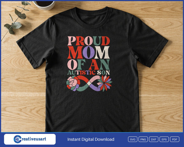 Proud Mom Of An Autistic Son with an infinity ribbon and flowers SVG printed on a black t-shirt