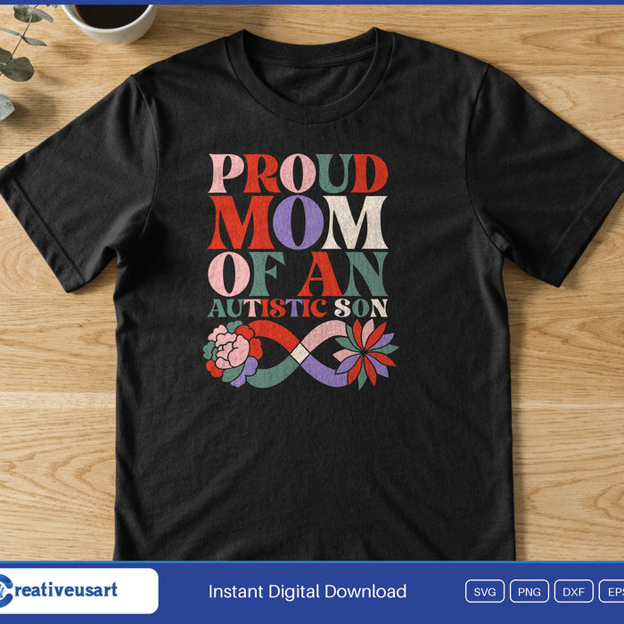 Proud Mom Of An Autistic Son with an infinity ribbon and flowers SVG printed on a black t-shirt