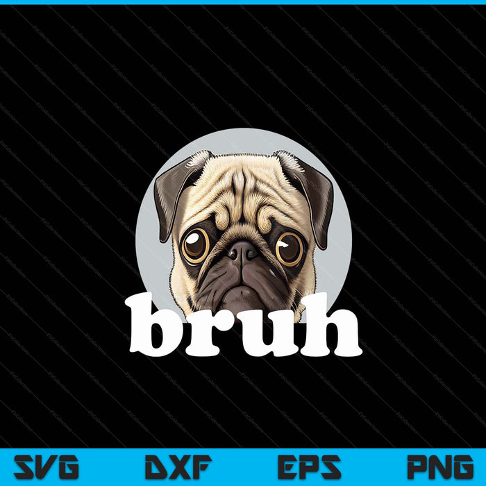 Pug Says “Bruh” Adorable Dog Funny Humor Fashion SVG PNG Digital Cutting File