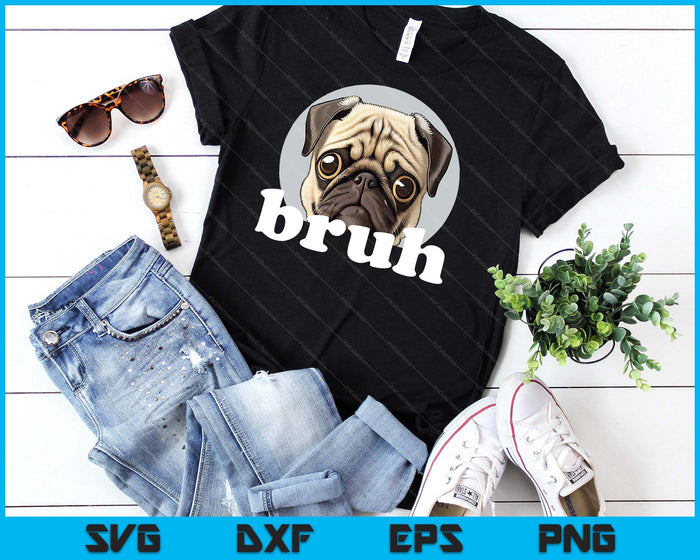 Pug Says “Bruh” Adorable Dog Funny Humor Fashion SVG PNG Digital Cutting File