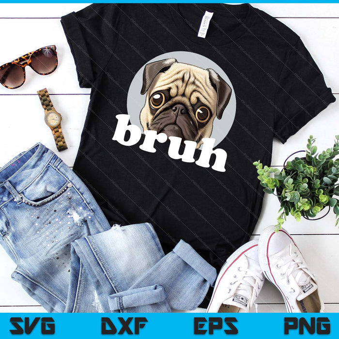 Pug Says “Bruh” Adorable Dog Funny Humor Fashion SVG PNG Digital Cutting File