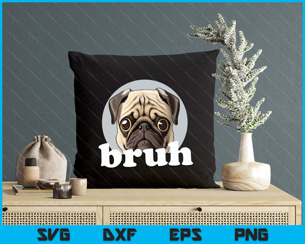 Pug Says “Bruh” Adorable Dog Funny Humor Fashion SVG PNG Digital Cutting File