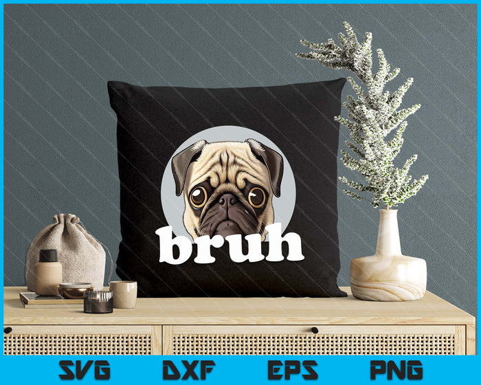 Pug Says “Bruh” Adorable Dog Funny Humor Fashion SVG PNG Digital Cutting File