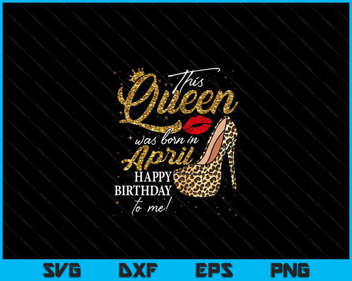 Queen Was Born In April Women Birthday Leopard High Heel SVG PNG Digital Cutting Files