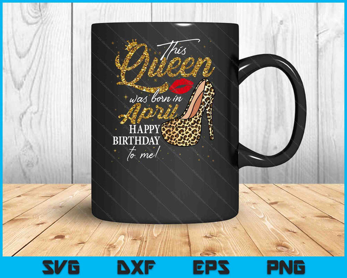 Queen Was Born In April Women Birthday Leopard High Heel SVG PNG Digital Cutting Files