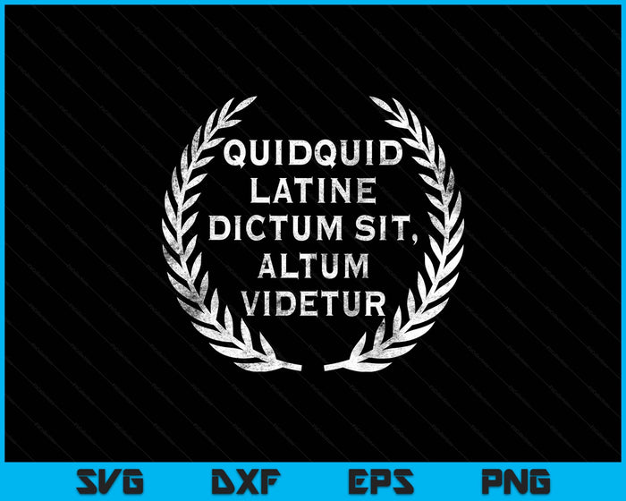 Quidquid Latine Dictum Sit Altum Videtur - Teacher SVG PNG Digital Printable Files