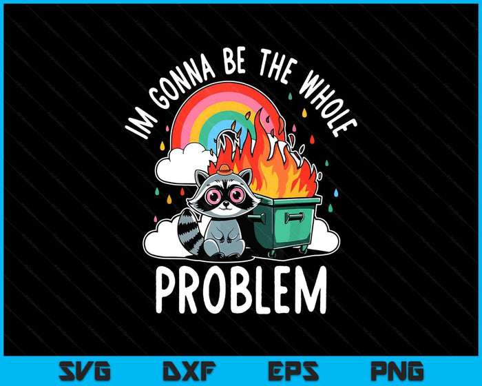 Raccoon Im Gonna Be The Whole Problem Funny Trash Panda Meme SVG PNG Digital Printable Files