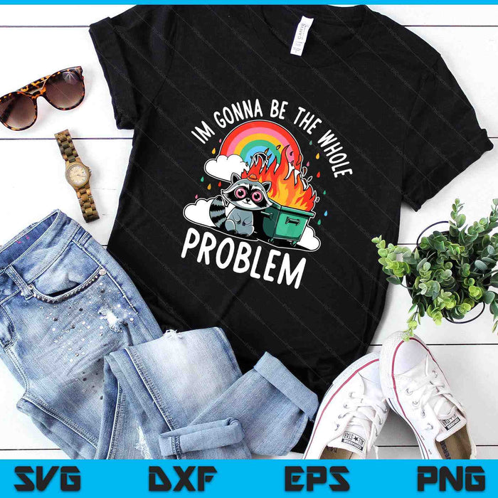 Raccoon Im Gonna Be The Whole Problem Funny Trash Panda Meme SVG PNG Digital Printable Files