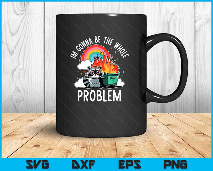 Raccoon Im Gonna Be The Whole Problem Funny Trash Panda Meme SVG PNG Digital Printable Files