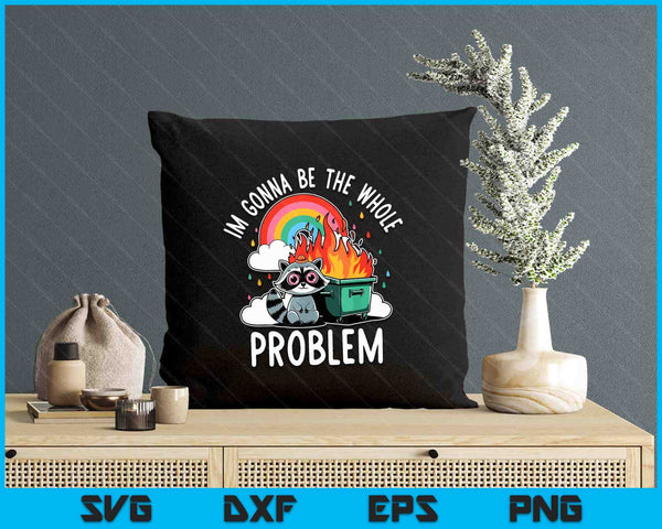 Raccoon Im Gonna Be The Whole Problem Funny Trash Panda Meme SVG PNG Digital Printable Files
