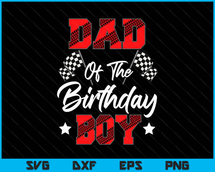 Race Car Dad Of The Birthday Boy Racing Family Pit Crew SVG PNG Digital Printable Files