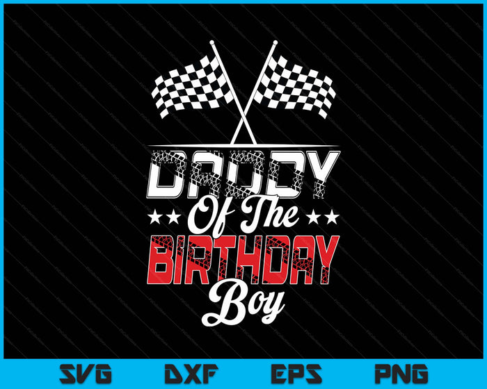 Race Car Daddy Of The Birthday Boy Racing Family Pit Crew SVG PNG Digital Printable Files