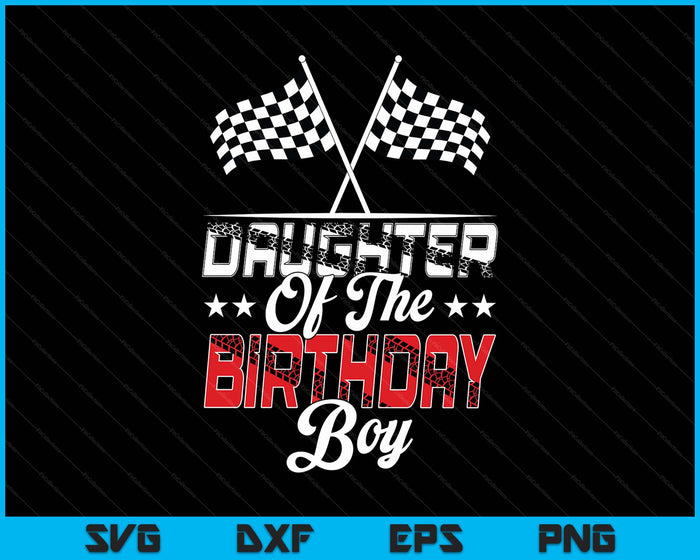 Race Car Daughter Of The Birthday Boy Racing Family Pit Crew SVG PNG Digital Printable Files