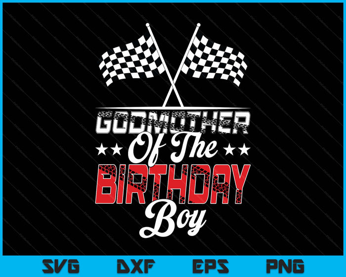 Race Car Godmother Of The Birthday Boy Racing Family Pit Crew SVG PNG Digital Printable Files