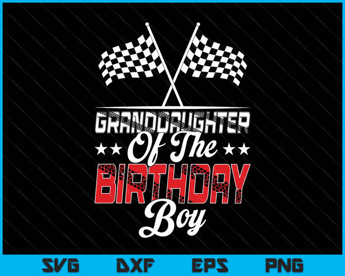 Race Car Granddaughter Of The Birthday Boy Racing Family Pit Crew SVG PNG Digital Printable Files