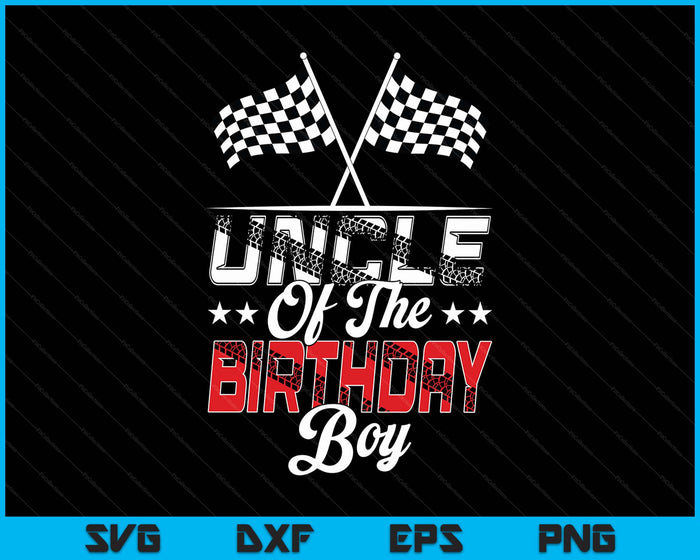 Race Car Uncle Of The Birthday Boy Racing Family Pit Crew SVG PNG Digital Printable Files