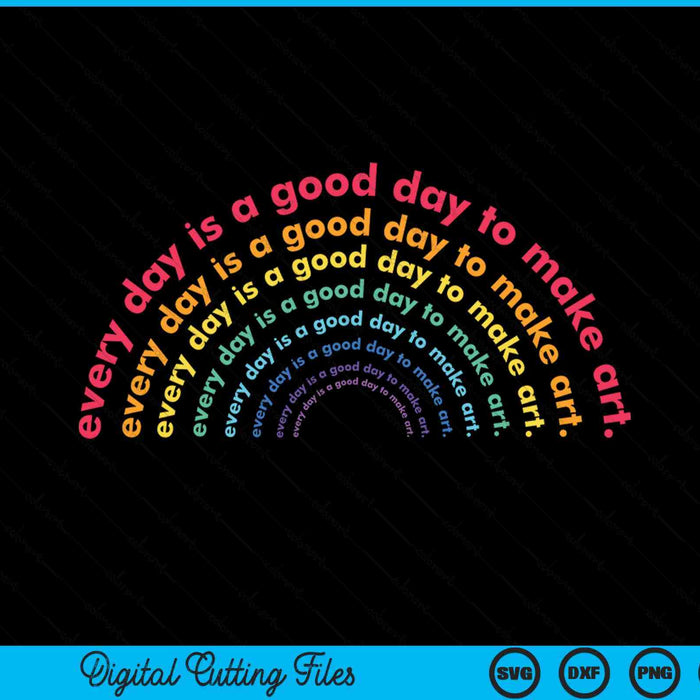 Rainbow Everyday Is A Good Day to Make Art Teacher Life SVG PNG Digital Printable Files