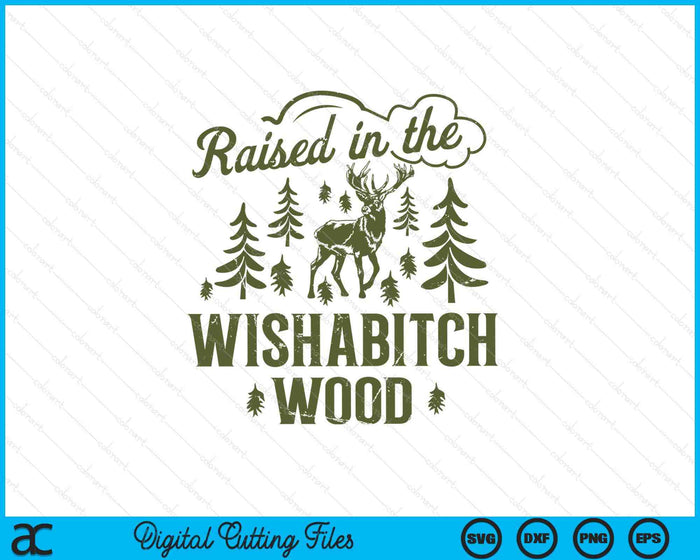 Raised In The Wishabitch Woods Funny Camping Deer Hunting SVG PNG Digital Printable Files