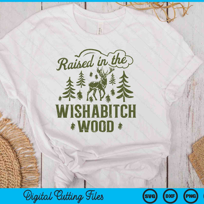 Raised In The Wishabitch Woods Funny Camping Deer Hunting SVG PNG Digital Printable Files