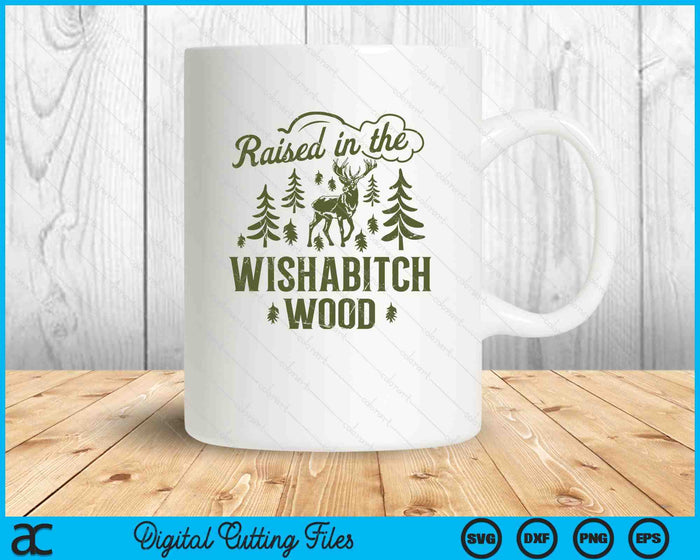 Raised In The Wishabitch Woods Funny Camping Deer Hunting SVG PNG Digital Printable Files