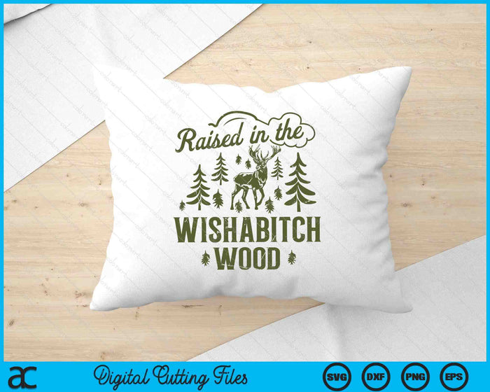 Raised In The Wishabitch Woods Funny Camping Deer Hunting SVG PNG Digital Printable Files