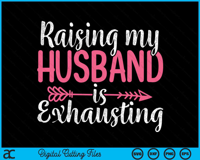 Raising My Husband Is Exhausting Joke Wife SVG PNG Digital Cutting Files