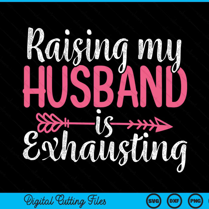 Raising My Husband Is Exhausting Joke Wife SVG PNG Digital Cutting Files