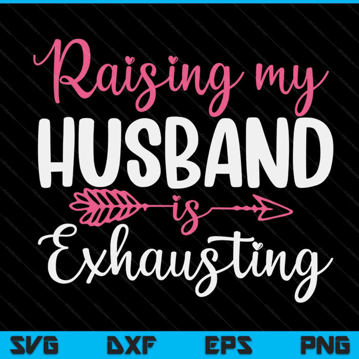 Raising My Husband Is Exhausting Joke Wife Funny Saying SVG PNG Digital Printable Files