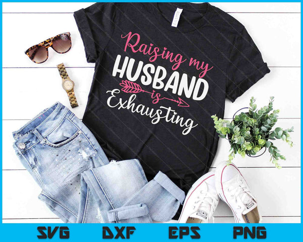 Raising My Husband Is Exhausting Joke Wife Funny Saying SVG PNG Digital Printable Files