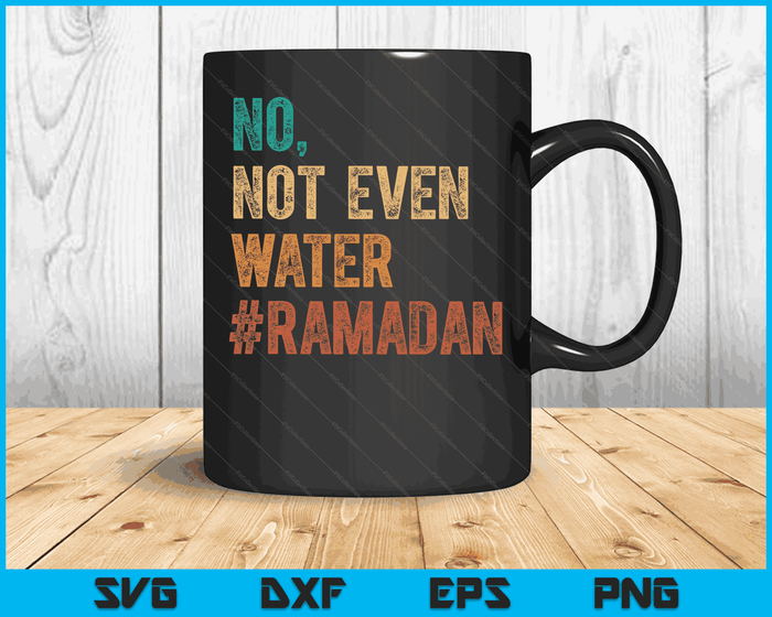 Ramadan Kareem Mubarak No Not Even Water Ramadan SVG PNG Digital Printable Files