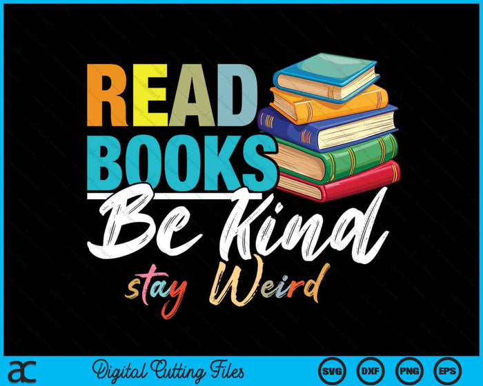 Read Books Be Kind Stay Weird Booklover And Book Reader SVG PNG Digital Cutting Files