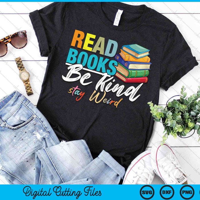 Read Books Be Kind Stay Weird Booklover And Book Reader SVG PNG Digital Cutting Files