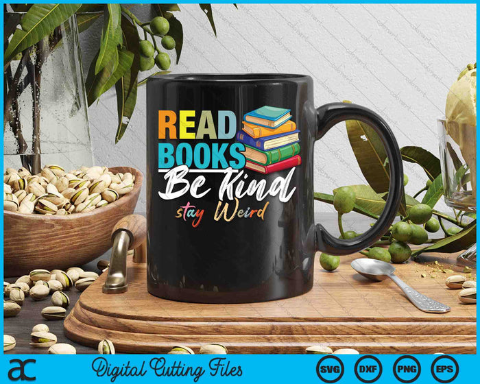 Read Books Be Kind Stay Weird Booklover And Book Reader SVG PNG Digital Cutting Files