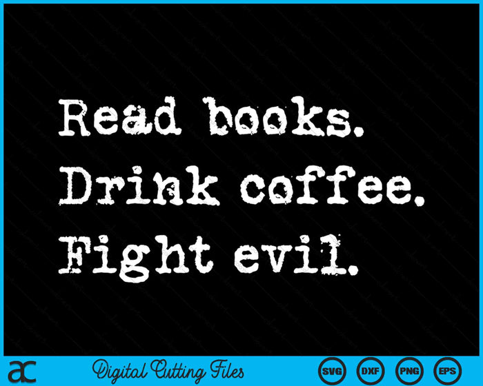 Read Books Drink Coffee Fight Evil Funny Reading SVG PNG Digital Cutting File