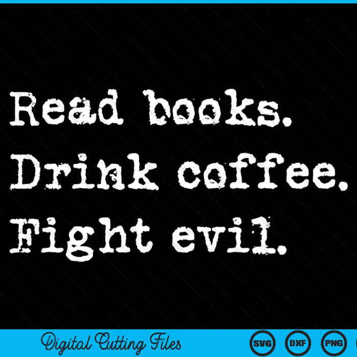 Read Books Drink Coffee Fight Evil Funny Reading SVG PNG Digital Cutting File