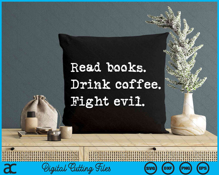 Read Books Drink Coffee Fight Evil Funny Reading SVG PNG Digital Cutting File