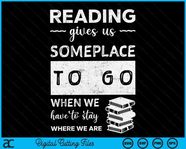Reading Gives Us Someplace To Go When We Have to Stay Where We Are SVG PNG Digital Cutting Files