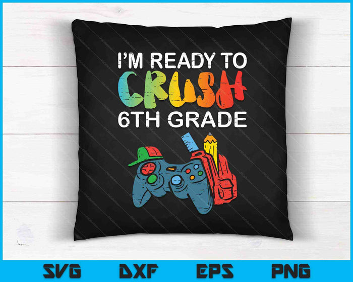 Ready To Crush 6th Grade Video Gamer Back School SVG PNG Cutting Printable Files